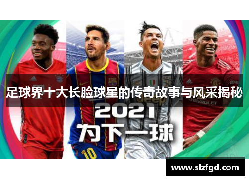 足球界十大长脸球星的传奇故事与风采揭秘